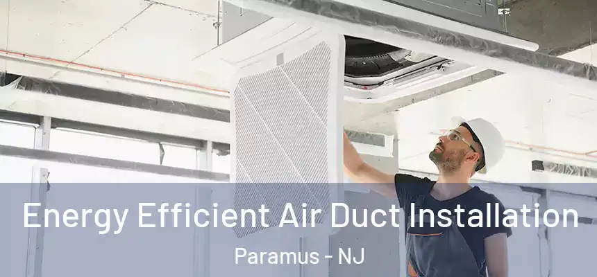  Energy Efficient Air Duct Installation Paramus - NJ