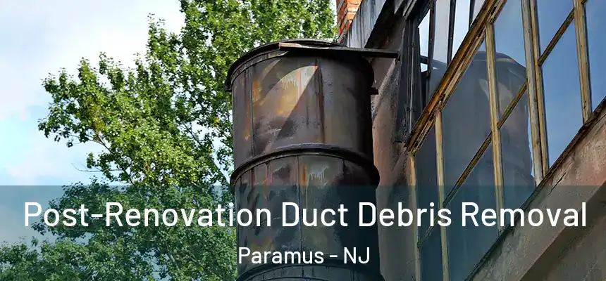  Post-Renovation Duct Debris Removal Paramus - NJ